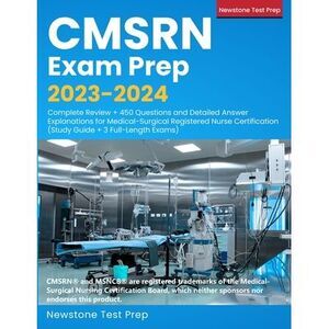CMSRN Exam Prep 2023-2024: Complete Review + 450 Questions and Detailed Answer E